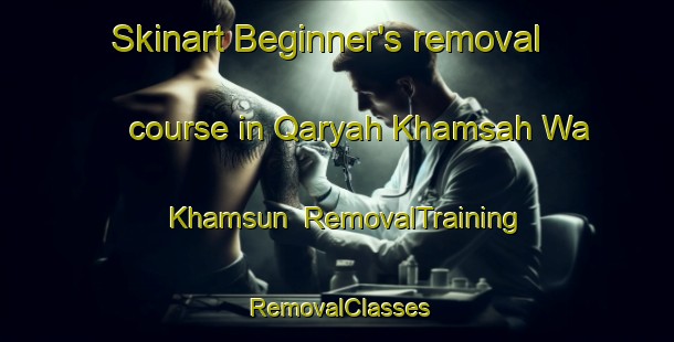 Skinart Beginner's removal course in Qaryah Khamsah Wa Khamsun | RemovalTraining | RemovalClasses | SkinartTraining-Egypt
