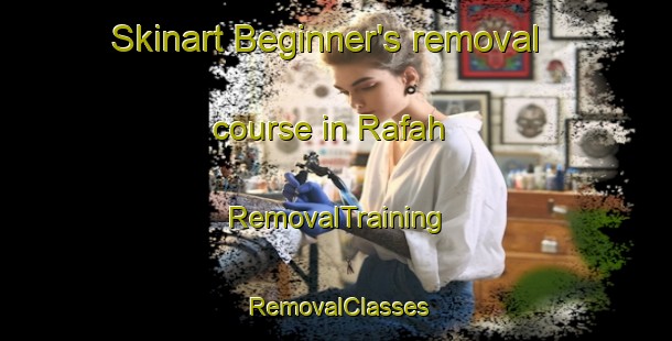 Skinart Beginner's removal course in Rafah | RemovalTraining | RemovalClasses | SkinartTraining-Egypt