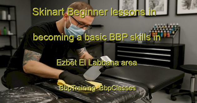 Skinart Beginner lessons in becoming a basic BBP skills in Ezbet El Labbana area | BbpTraining | BbpClasses | SkinartTraining-Egypt