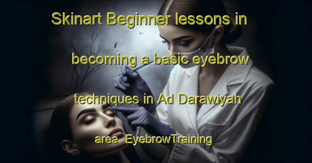 Skinart Beginner lessons in becoming a basic eyebrow techniques in Ad Darawiyah area | EyebrowTraining | EyebrowClasses | SkinartTraining-Egypt