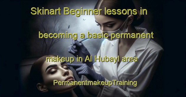 Skinart Beginner lessons in becoming a basic permanent makeup in Al Hubayl area | PermanentmakeupTraining | PermanentmakeupClasses | SkinartTraining-Egypt