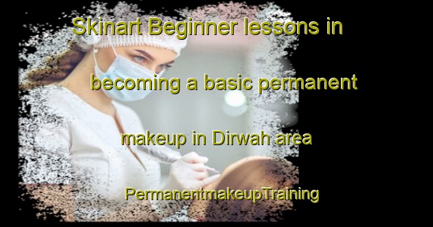 Skinart Beginner lessons in becoming a basic permanent makeup in Dirwah area | PermanentmakeupTraining | PermanentmakeupClasses | SkinartTraining-Egypt