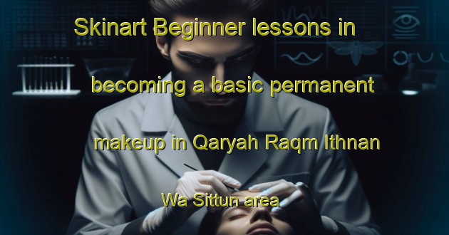 Skinart Beginner lessons in becoming a basic permanent makeup in Qaryah Raqm Ithnan Wa Sittun area | PermanentmakeupTraining | PermanentmakeupClasses | SkinartTraining-Egypt