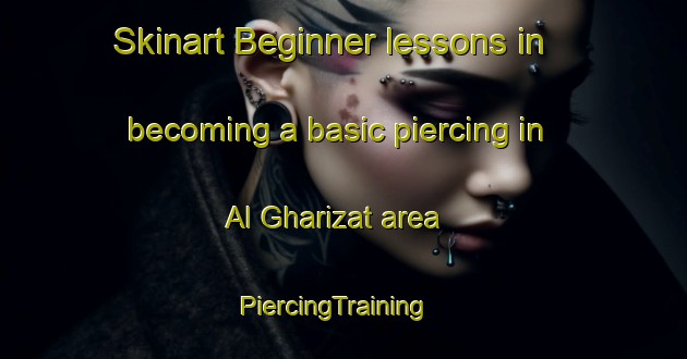 Skinart Beginner lessons in becoming a basic piercing in Al Gharizat area | PiercingTraining | PiercingClasses | SkinartTraining-Egypt