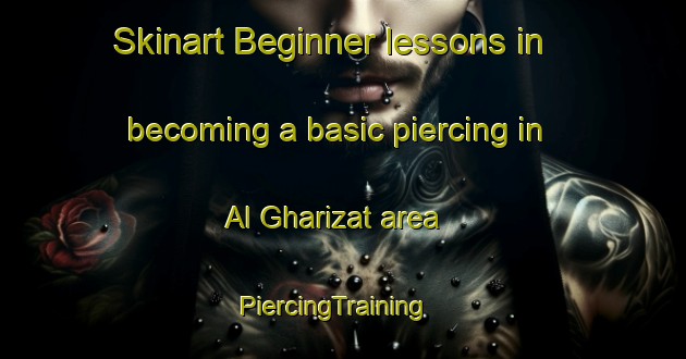 Skinart Beginner lessons in becoming a basic piercing in Al Gharizat area | PiercingTraining | PiercingClasses | SkinartTraining-Egypt