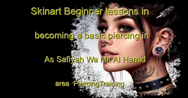 Skinart Beginner lessons in becoming a basic piercing in As Safiyah Wa Mit Al Hamid area | PiercingTraining | PiercingClasses | SkinartTraining-Egypt