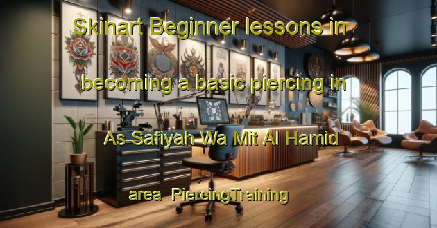 Skinart Beginner lessons in becoming a basic piercing in As Safiyah Wa Mit Al Hamid area | PiercingTraining | PiercingClasses | SkinartTraining-Egypt