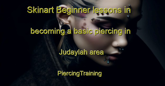 Skinart Beginner lessons in becoming a basic piercing in Judaylah area | PiercingTraining | PiercingClasses | SkinartTraining-Egypt