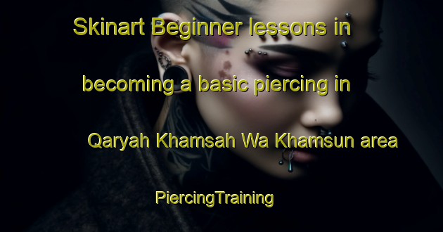Skinart Beginner lessons in becoming a basic piercing in Qaryah Khamsah Wa Khamsun area | PiercingTraining | PiercingClasses | SkinartTraining-Egypt