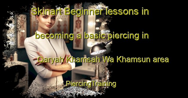 Skinart Beginner lessons in becoming a basic piercing in Qaryah Khamsah Wa Khamsun area | PiercingTraining | PiercingClasses | SkinartTraining-Egypt