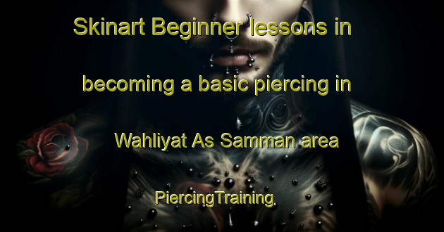 Skinart Beginner lessons in becoming a basic piercing in Wahliyat As Samman area | PiercingTraining | PiercingClasses | SkinartTraining-Egypt