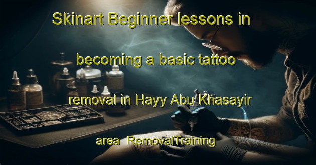 Skinart Beginner lessons in becoming a basic tattoo removal in Hayy Abu Khasayir area | RemovalTraining | RemovalClasses | SkinartTraining-Egypt