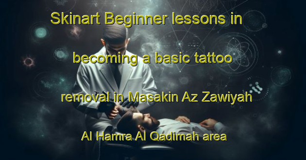 Skinart Beginner lessons in becoming a basic tattoo removal in Masakin Az Zawiyah Al Hamra Al Qadimah area | RemovalTraining | RemovalClasses | SkinartTraining-Egypt