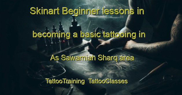 Skinart Beginner lessons in becoming a basic tattooing in As Sawamiah Sharq area | TattooTraining | TattooClasses | SkinartTraining-Egypt
