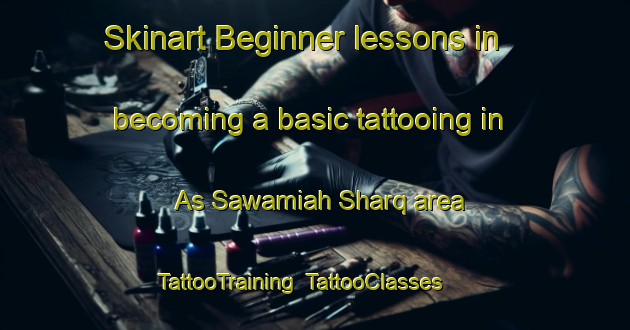 Skinart Beginner lessons in becoming a basic tattooing in As Sawamiah Sharq area | TattooTraining | TattooClasses | SkinartTraining-Egypt