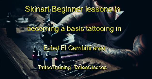 Skinart Beginner lessons in becoming a basic tattooing in Ezbet El Gambihi area | TattooTraining | TattooClasses | SkinartTraining-Egypt