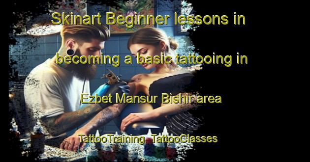 Skinart Beginner lessons in becoming a basic tattooing in Ezbet Mansur Bishir area | TattooTraining | TattooClasses | SkinartTraining-Egypt