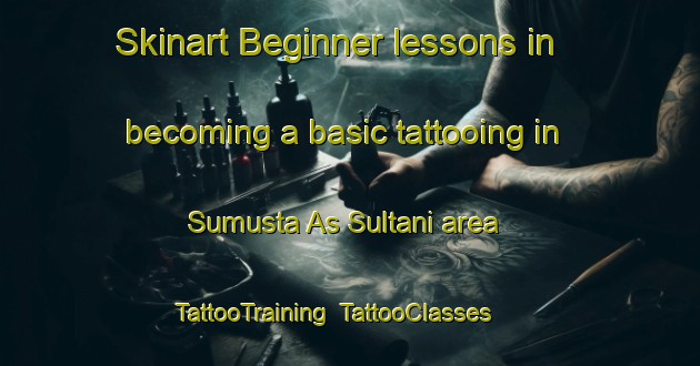 Skinart Beginner lessons in becoming a basic tattooing in Sumusta As Sultani area | TattooTraining | TattooClasses | SkinartTraining-Egypt
