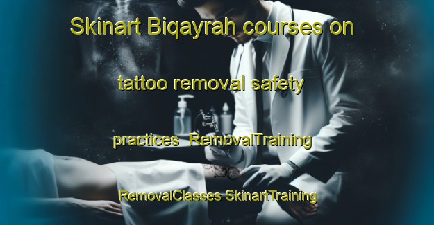 Skinart Biqayrah courses on tattoo removal safety practices | #RemovalTraining #RemovalClasses #SkinartTraining-Egypt