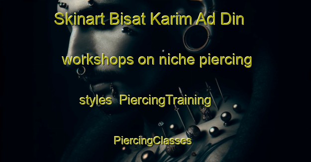 Skinart Bisat Karim Ad Din workshops on niche piercing styles | PiercingTraining | PiercingClasses | SkinartTraining-Egypt