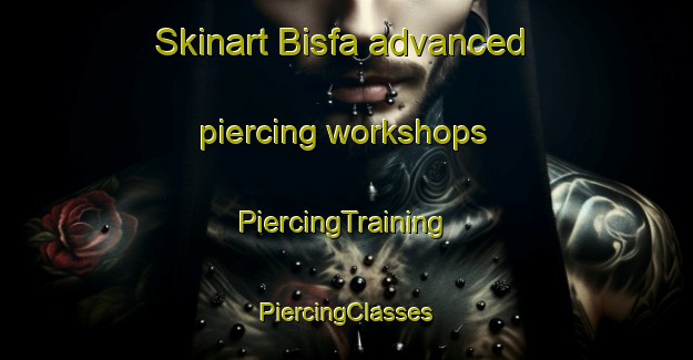 Skinart Bisfa advanced piercing workshops | #PiercingTraining #PiercingClasses #SkinartTraining-Egypt