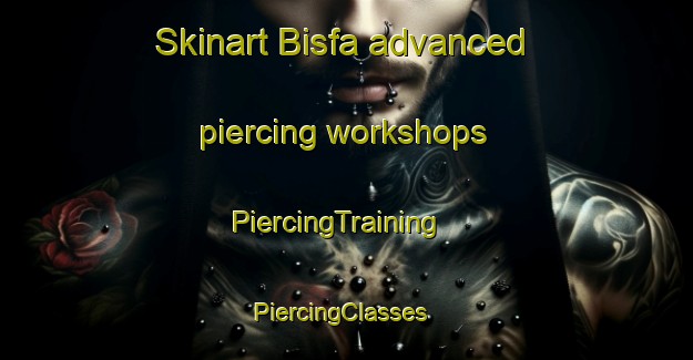 Skinart Bisfa advanced piercing workshops | PiercingTraining | PiercingClasses | SkinartTraining-Egypt