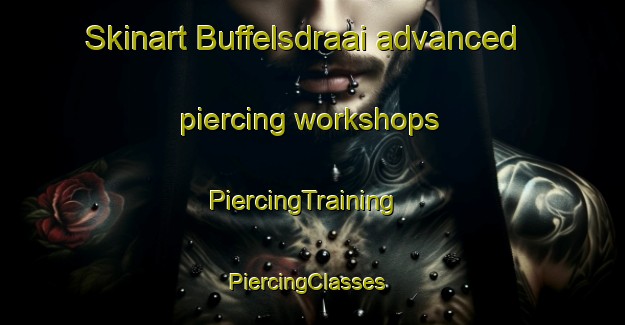 Skinart Buffelsdraai advanced piercing workshops | PiercingTraining | PiercingClasses | SkinartTraining-Egypt