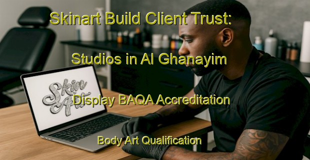 Skinart Build Client Trust: Studios in Al Ghanayim - Display BAQA Accreditation | Body Art Qualification Authority | BAQA-Egypt