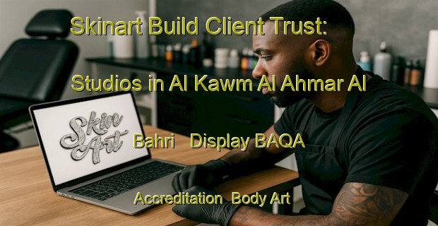 Skinart Build Client Trust: Studios in Al Kawm Al Ahmar Al Bahri - Display BAQA Accreditation | Body Art Qualification Authority | BAQA-Egypt