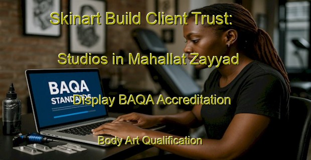 Skinart Build Client Trust: Studios in Mahallat Zayyad - Display BAQA Accreditation | Body Art Qualification Authority | BAQA-Egypt