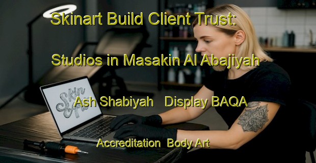 Skinart Build Client Trust: Studios in Masakin Al Abajiyah Ash Shabiyah - Display BAQA Accreditation | Body Art Qualification Authority | BAQA-Egypt