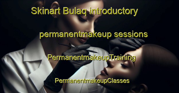 Skinart Bulaq introductory permanentmakeup sessions | PermanentmakeupTraining | PermanentmakeupClasses | SkinartTraining-Egypt