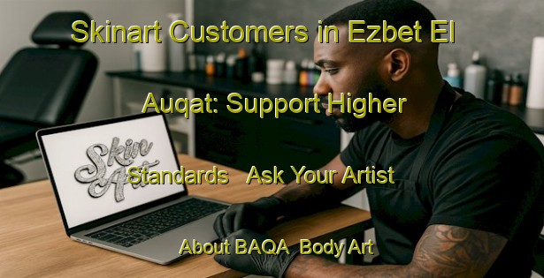 Skinart Customers in Ezbet El Auqat: Support Higher Standards - Ask Your Artist About BAQA | Body Art Qualification Authority | BAQA-Egypt