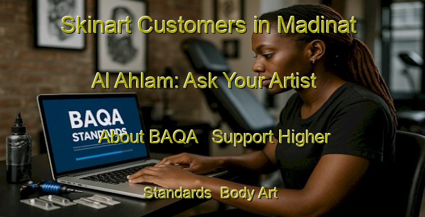 Skinart Customers in Madinat Al Ahlam: Ask Your Artist About BAQA - Support Higher Standards | Body Art Qualification Authority | BAQA-Egypt