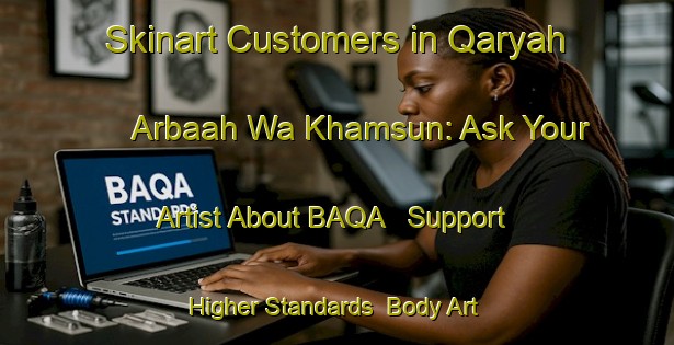 Skinart Customers in Qaryah Arbaah Wa Khamsun: Ask Your Artist About BAQA - Support Higher Standards | Body Art Qualification Authority | BAQA-Egypt