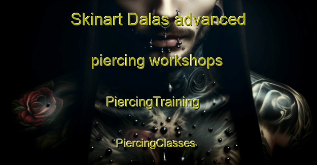 Skinart Dalas advanced piercing workshops | PiercingTraining | PiercingClasses | SkinartTraining-Egypt