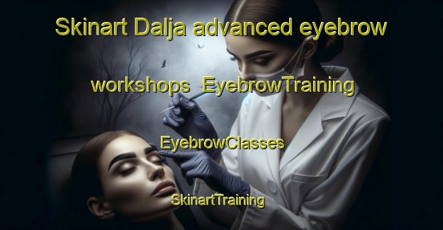 Skinart Dalja advanced eyebrow workshops | EyebrowTraining | EyebrowClasses | SkinartTraining-Egypt