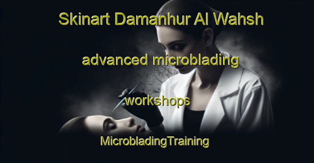 Skinart Damanhur Al Wahsh advanced microblading workshops | #MicrobladingTraining #MicrobladingClasses #SkinartTraining-Egypt