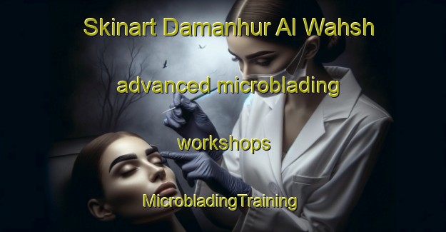 Skinart Damanhur Al Wahsh advanced microblading workshops | #MicrobladingTraining #MicrobladingClasses #SkinartTraining-Egypt