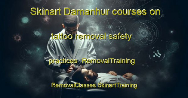 Skinart Damanhur courses on tattoo removal safety practices | #RemovalTraining #RemovalClasses #SkinartTraining-Egypt