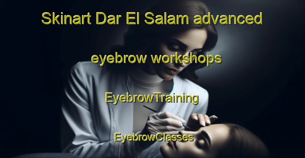 Skinart Dar El Salam advanced eyebrow workshops | EyebrowTraining | EyebrowClasses | SkinartTraining-Egypt