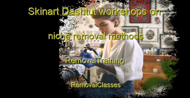 Skinart Dashtut workshops on niche removal methods | RemovalTraining | RemovalClasses | SkinartTraining-Egypt