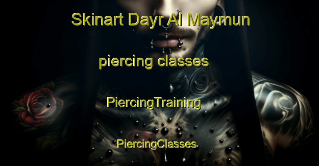 Skinart Dayr Al Maymun piercing classes | PiercingTraining | PiercingClasses | SkinartTraining-Egypt