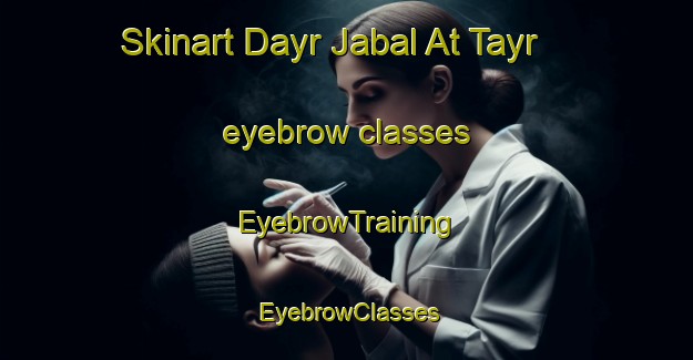 Skinart Dayr Jabal At Tayr eyebrow classes | EyebrowTraining | EyebrowClasses | SkinartTraining-Egypt