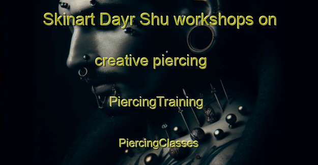 Skinart Dayr Shu workshops on creative piercing | #PiercingTraining #PiercingClasses #SkinartTraining-Egypt