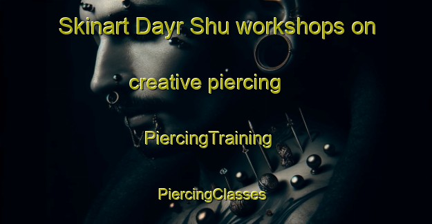 Skinart Dayr Shu workshops on creative piercing | PiercingTraining | PiercingClasses | SkinartTraining-Egypt