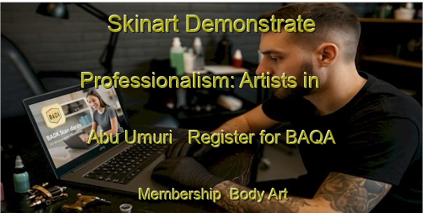 Skinart Demonstrate Professionalism: Artists in Abu Umuri - Register for BAQA Membership | Body Art Qualification Authority | BAQA-Egypt