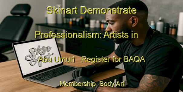 Skinart Demonstrate Professionalism: Artists in Abu Umuri - Register for BAQA Membership | Body Art Qualification Authority | BAQA-Egypt