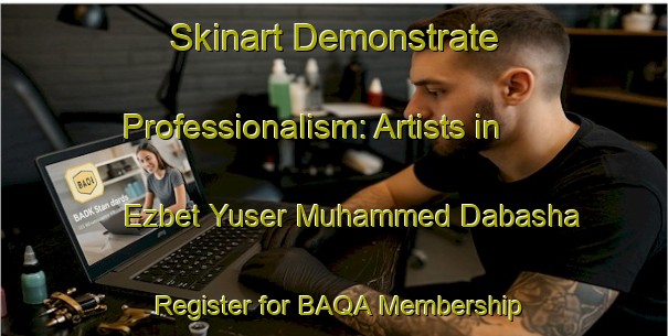 Skinart Demonstrate Professionalism: Artists in Ezbet Yuser Muhammed Dabasha - Register for BAQA Membership | Body Art Qualification Authority | BAQA-Egypt