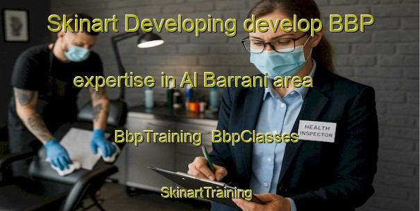Skinart Developing develop BBP expertise in Al Barrani area | BbpTraining | BbpClasses | SkinartTraining-Egypt